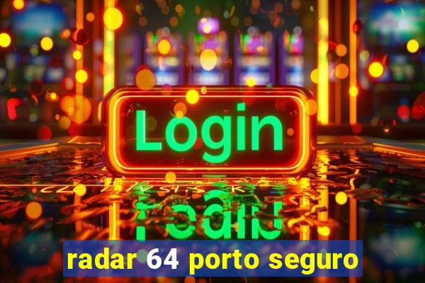 radar 64 porto seguro