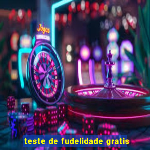 teste de fudelidade gratis