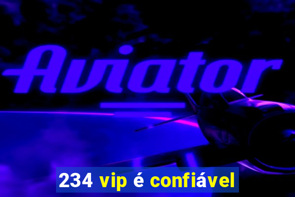 234 vip é confiável