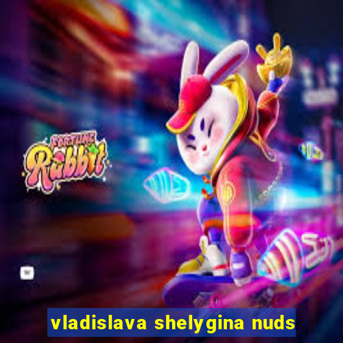 vladislava shelygina nuds