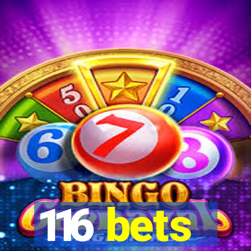 116 bets