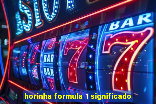 horinha formula 1 significado