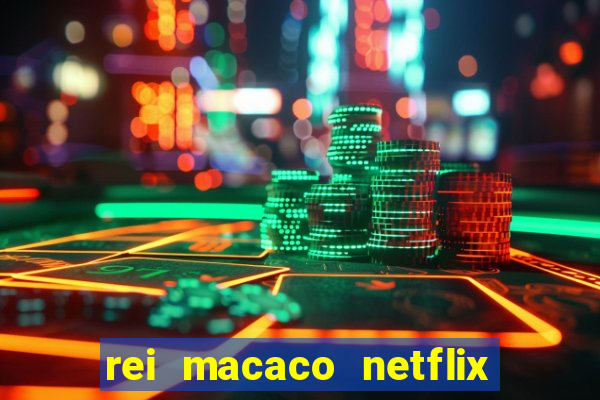 rei macaco netflix 3 temporada