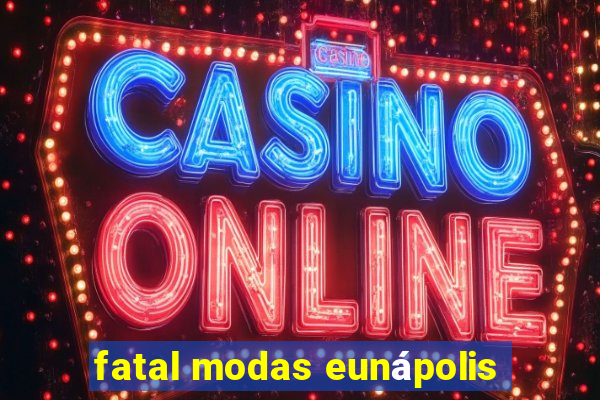 fatal modas eunápolis