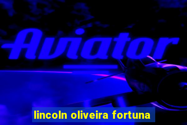 lincoln oliveira fortuna