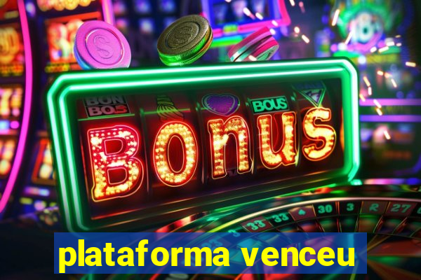 plataforma venceu