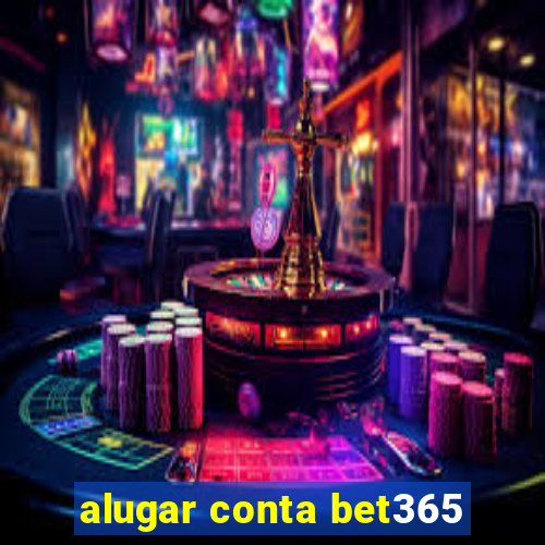 alugar conta bet365