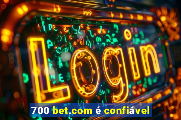 700 bet.com é confiável