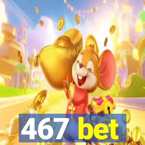 467 bet