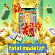 fatal model sf