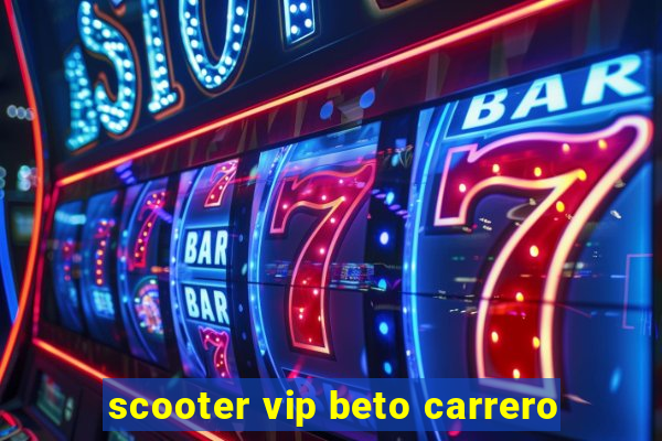 scooter vip beto carrero