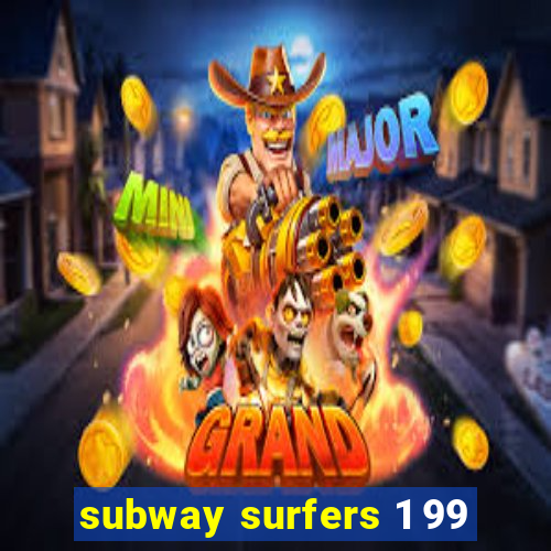 subway surfers 1 99