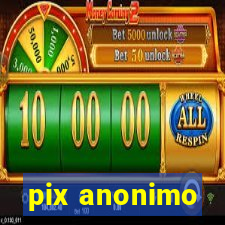 pix anonimo
