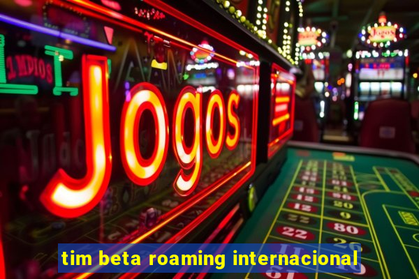 tim beta roaming internacional