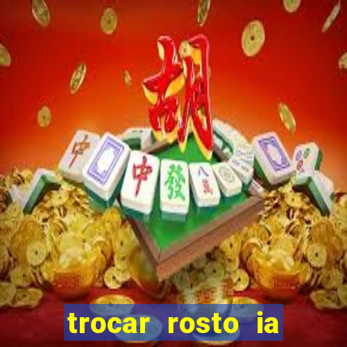trocar rosto ia online mudar rosto