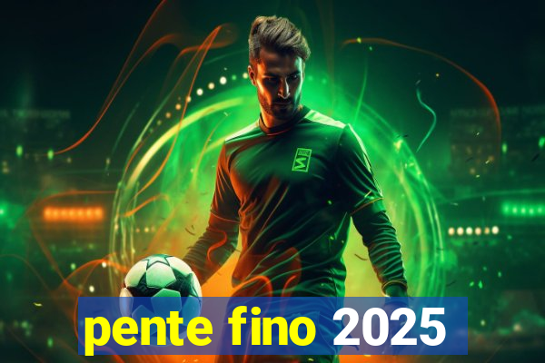 pente fino 2025
