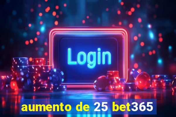 aumento de 25 bet365