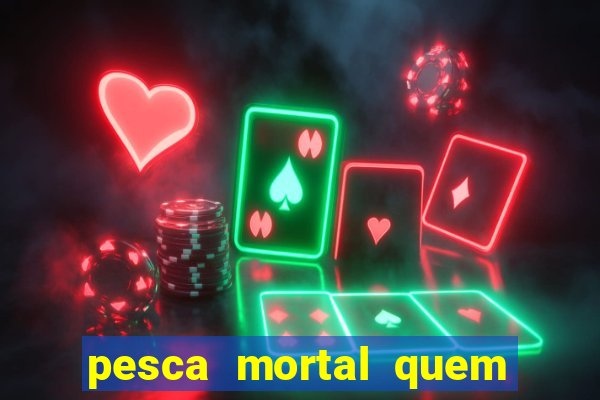 pesca mortal quem morreu pesca mortal todd morreu