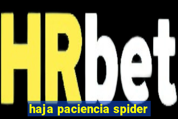 haja paciencia spider