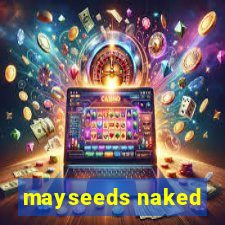 mayseeds naked