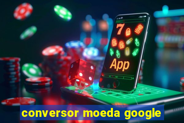 conversor moeda google