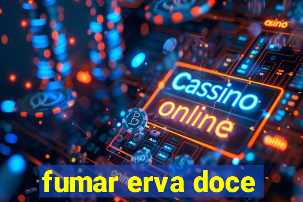 fumar erva doce