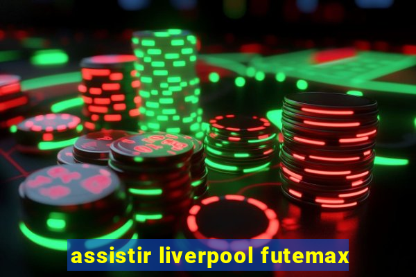 assistir liverpool futemax